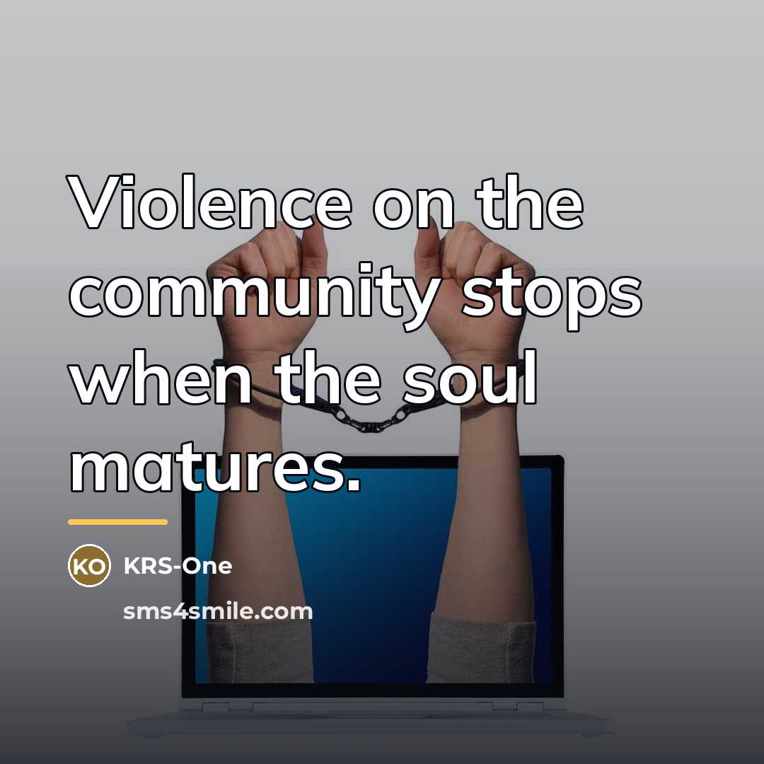 “Violence on the community stops when the soul matures.…” quote by KRS-One