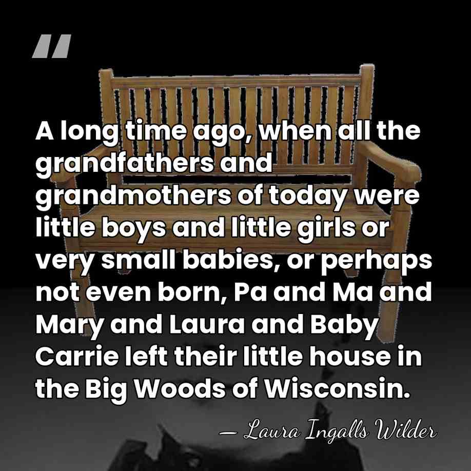 A long time ago, when all the grandfathers and grandmothers of today&hellip; - Laura Ingalls Wilder