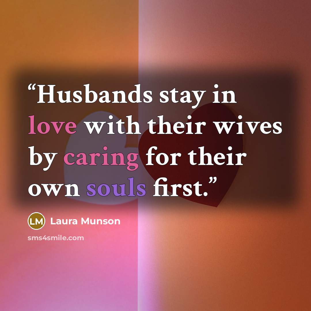 “Husbands stay in love with their wives by caring for their own souls first.” quote by Laura Munson