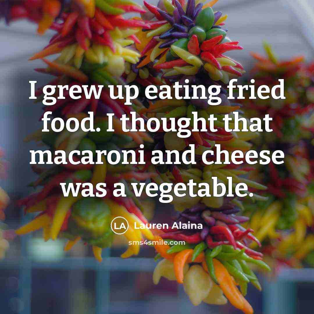 “I grew up eating fried food. I thought that macaroni…” quote by Lauren Alaina