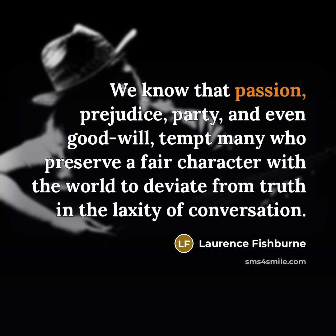 “We know that passion, prejudice, party, and even good-will, tempt…” quote by Laurence Fishburne