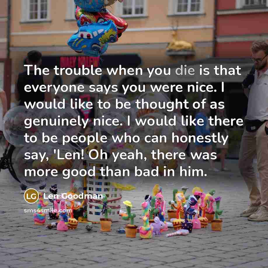 “The trouble when you die is that everyone says you…” quote by Len Goodman