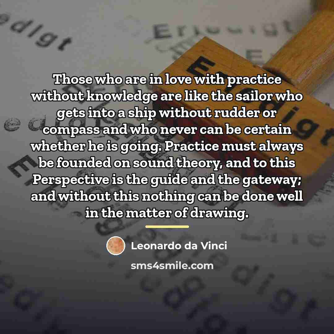 “Those who are in love with practice without knowledge are…” quote by Leonardo da Vinci