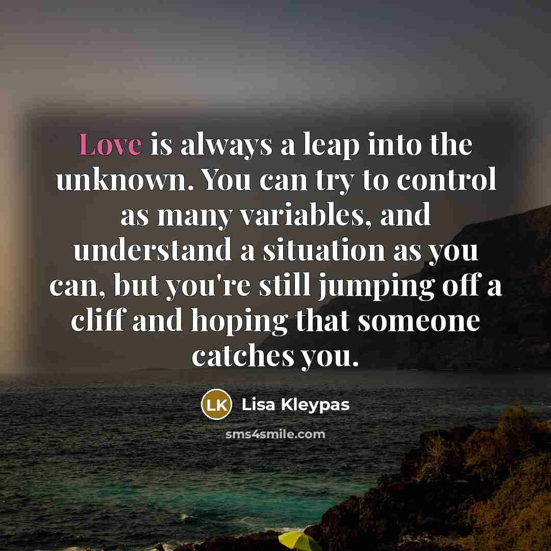 “Love is always a leap into the unknown. You can…” quote by Lisa Kleypas