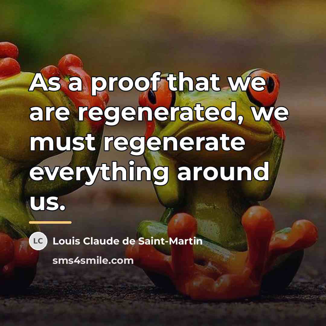 “As a proof that we are regenerated, we must regenerate…” quote by Louis Claude de Saint-Martin