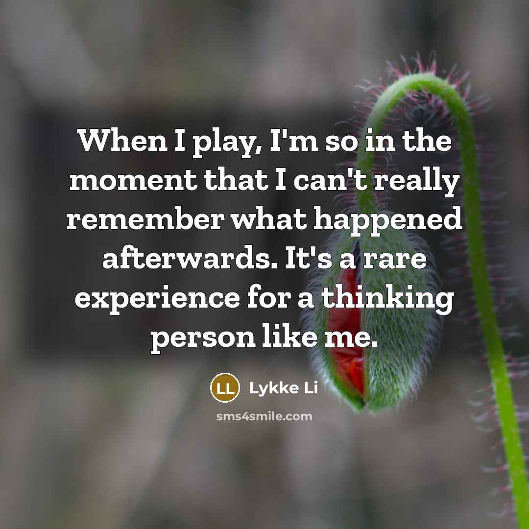 “When I play, I'm so in the moment that I…” quote by Lykke Li