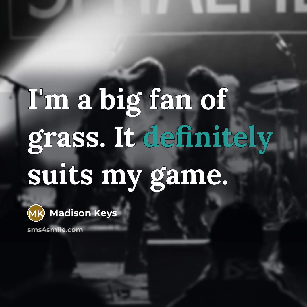 “I'm a big fan of grass. It definitely suits my…” quote by Madison Keys