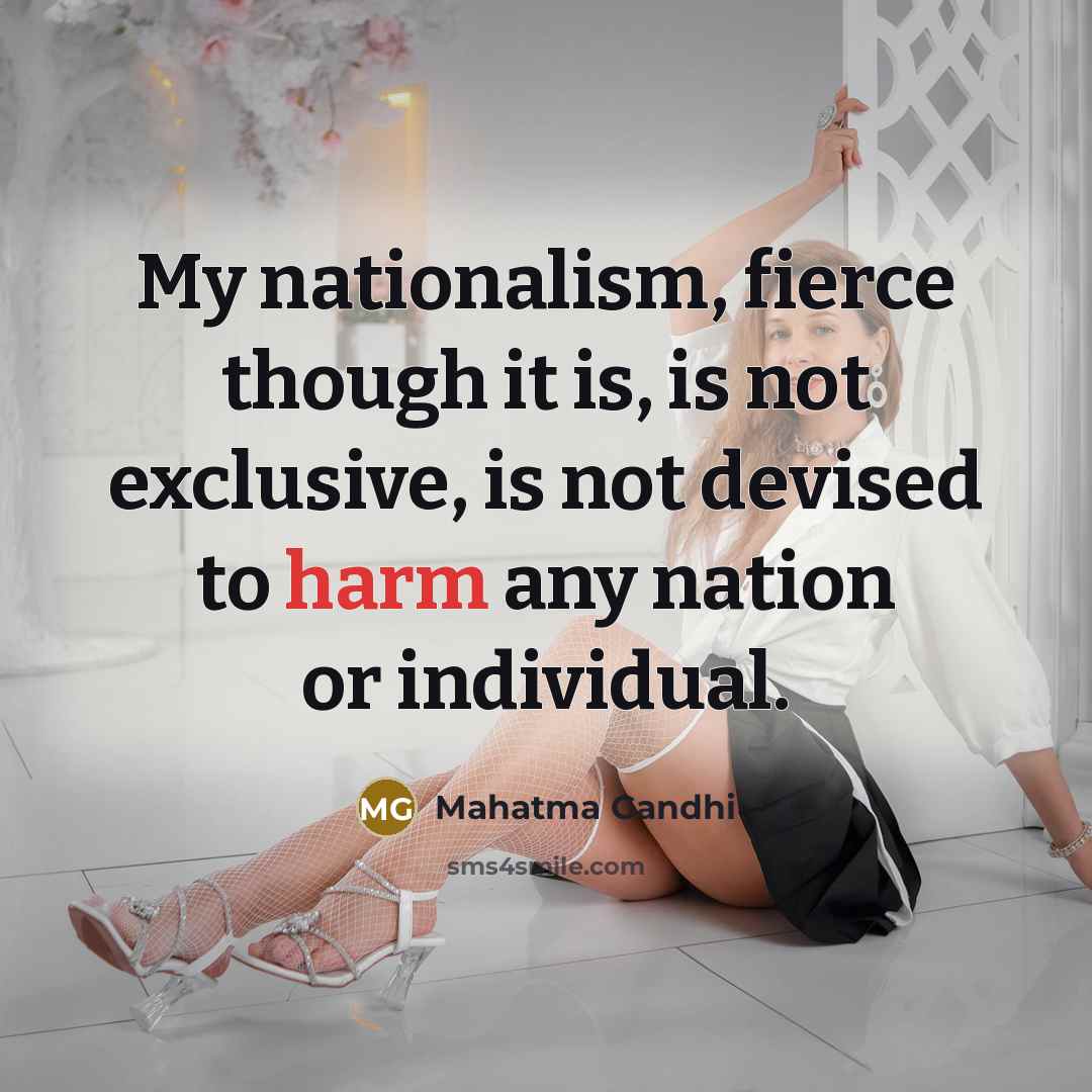 “My nationalism, fierce though it is, is not exclusive, is…” quote by Mahatma Gandhi