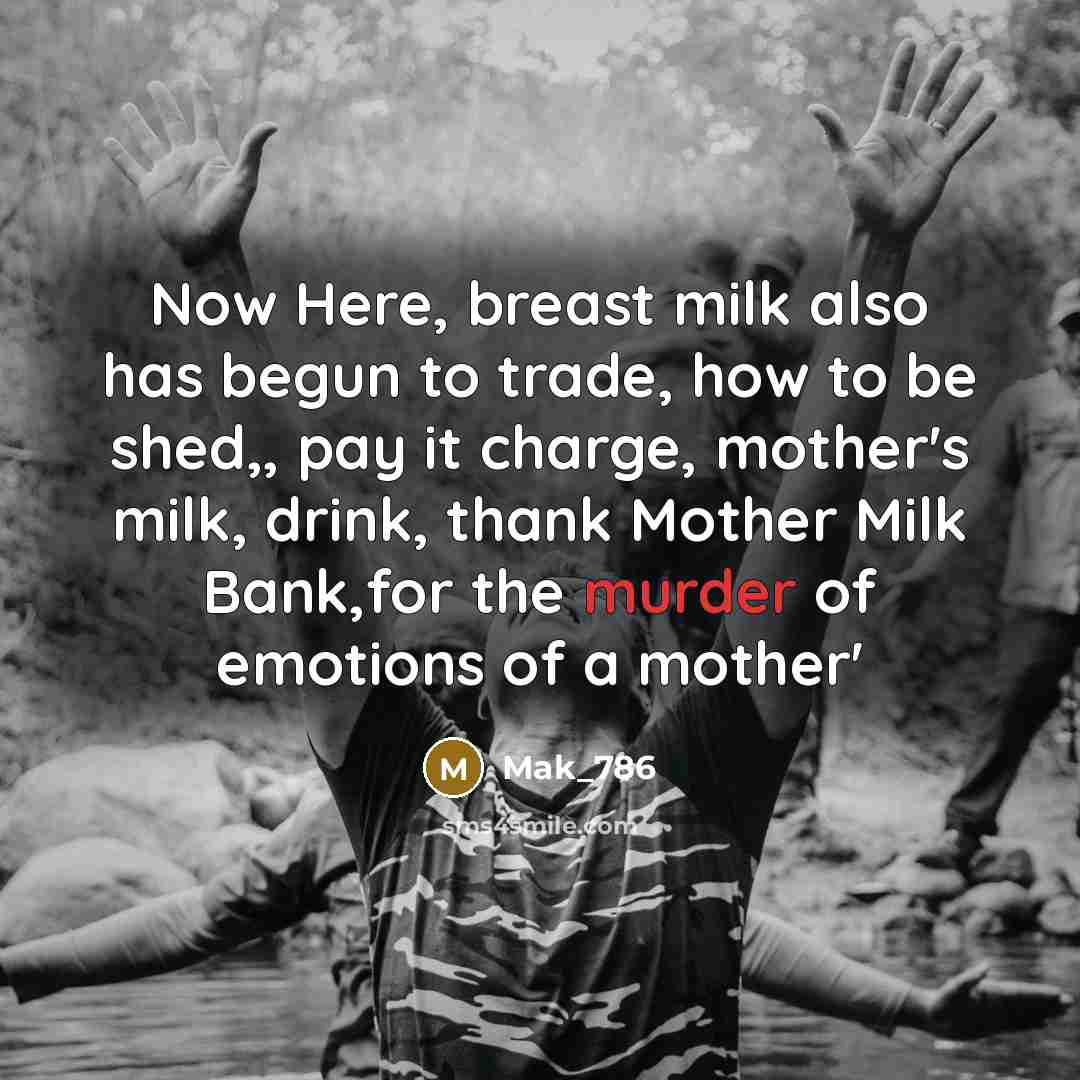 “Now Here, breast milk also has begun to trade, how to be shed,, pay it charge, mother's milk, drink, thank Mother Milk Bank,for the murder of emotions of a mother'” quote by Mak_786