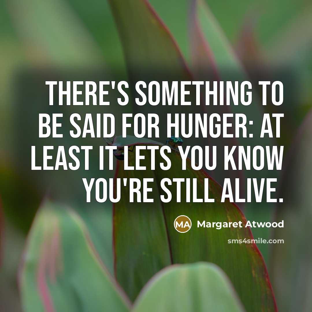“There's something to be said for hunger: at least it…” quote by Margaret Atwood
