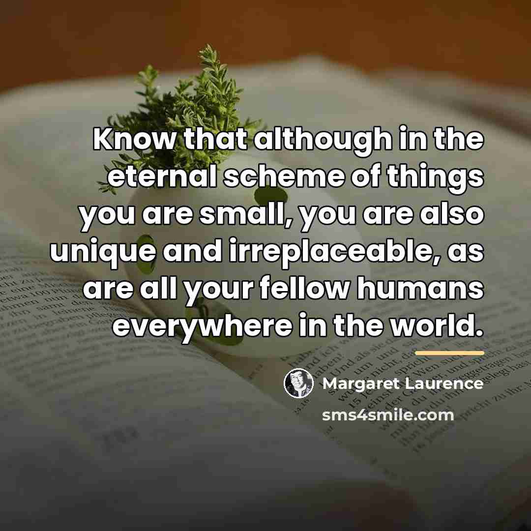 “Know that although in the eternal scheme of things you…” quote by Margaret Laurence