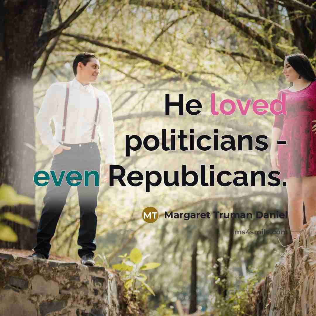 “He loved politicians - even Republicans.…” quote by Margaret Truman Daniel