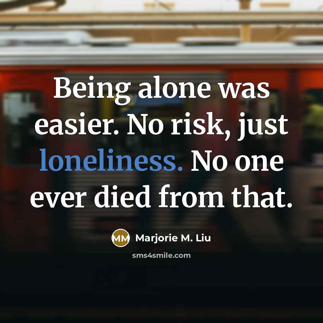 “Being alone was easier. No risk, just loneliness. No one…” quote by Marjorie M. Liu