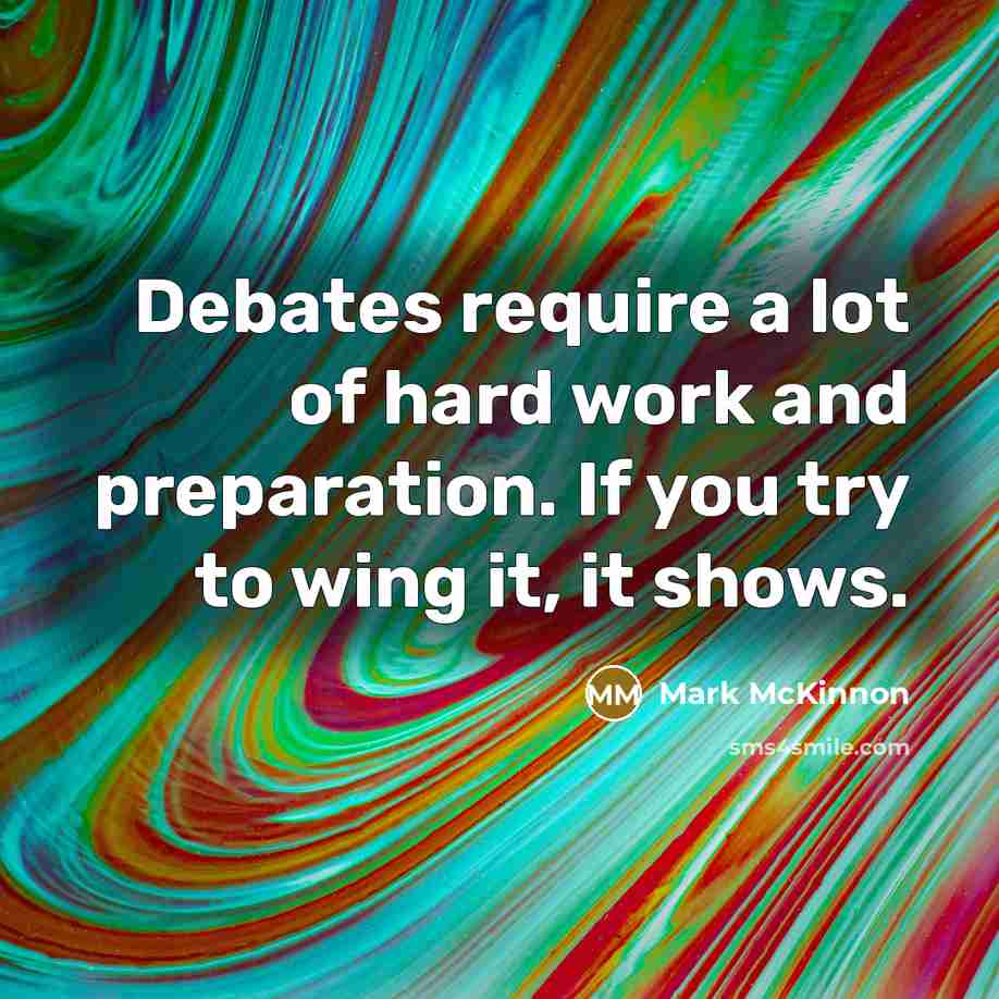 “Debates require a lot of hard work and preparation. If…” quote by Mark McKinnon
