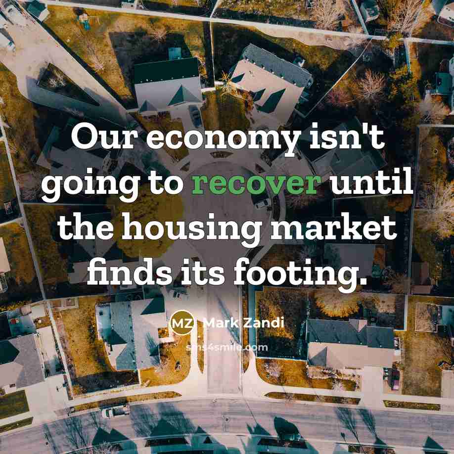 “Our economy isn't going to recover until the housing market finds its footing.” quote by Mark Zandi