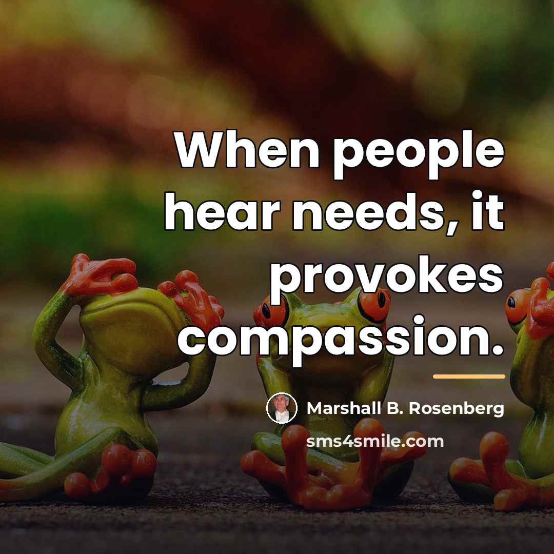 “When people hear needs, it provokes compassion.…” quote by Marshall B. Rosenberg