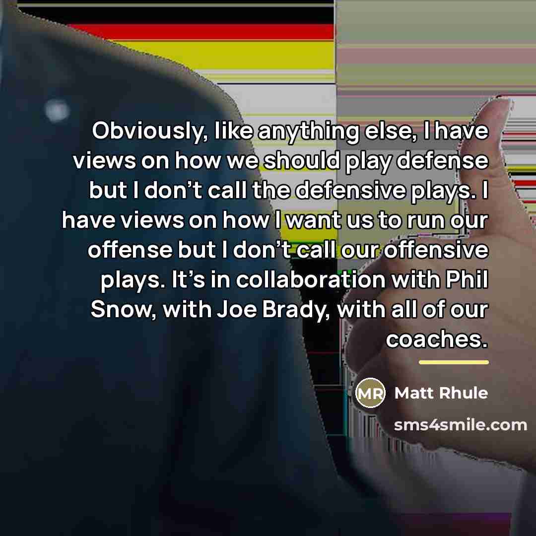 “Obviously, like anything else, I have views on how we…” quote by Matt Rhule