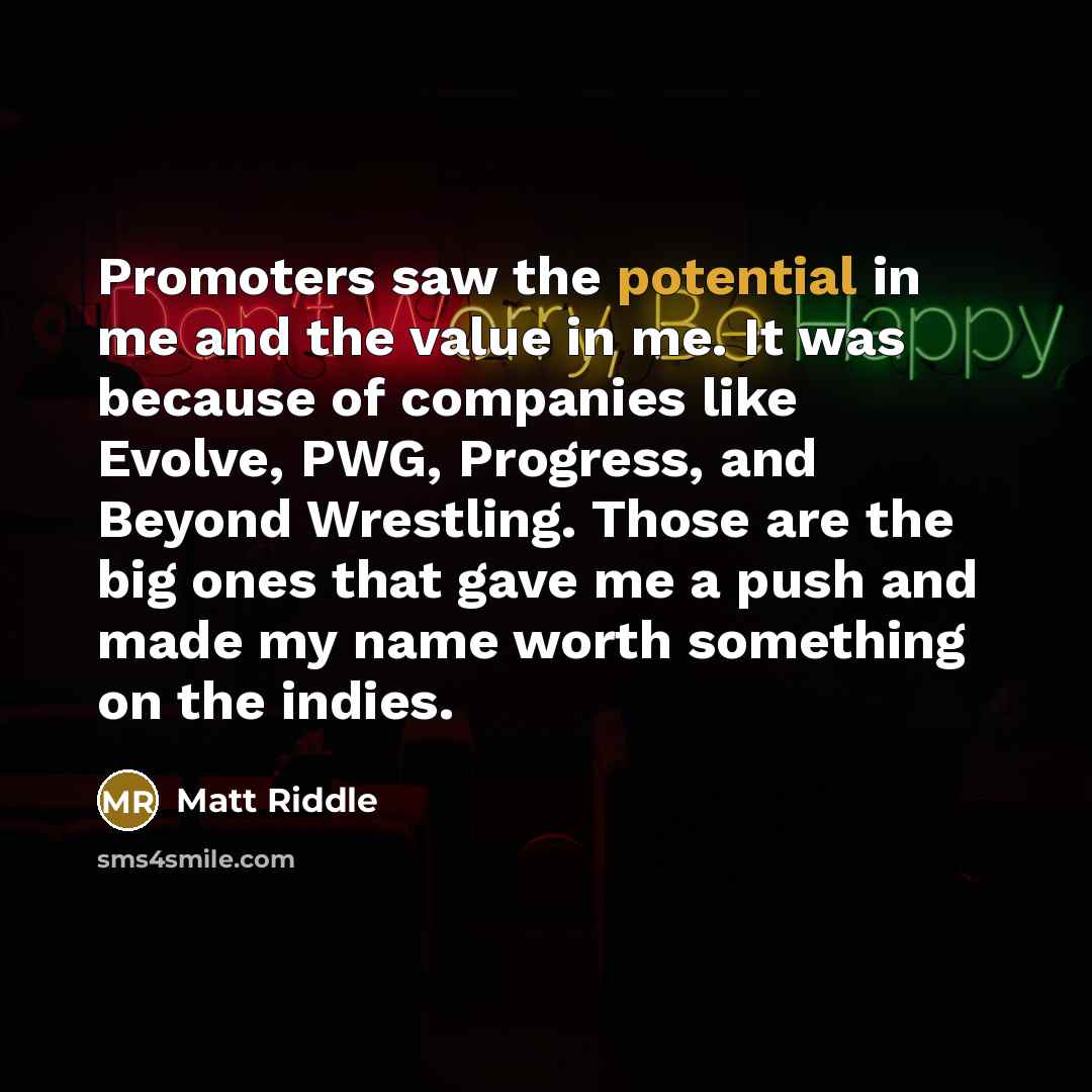 “Promoters saw the potential in me and the value in…” quote by Matt Riddle