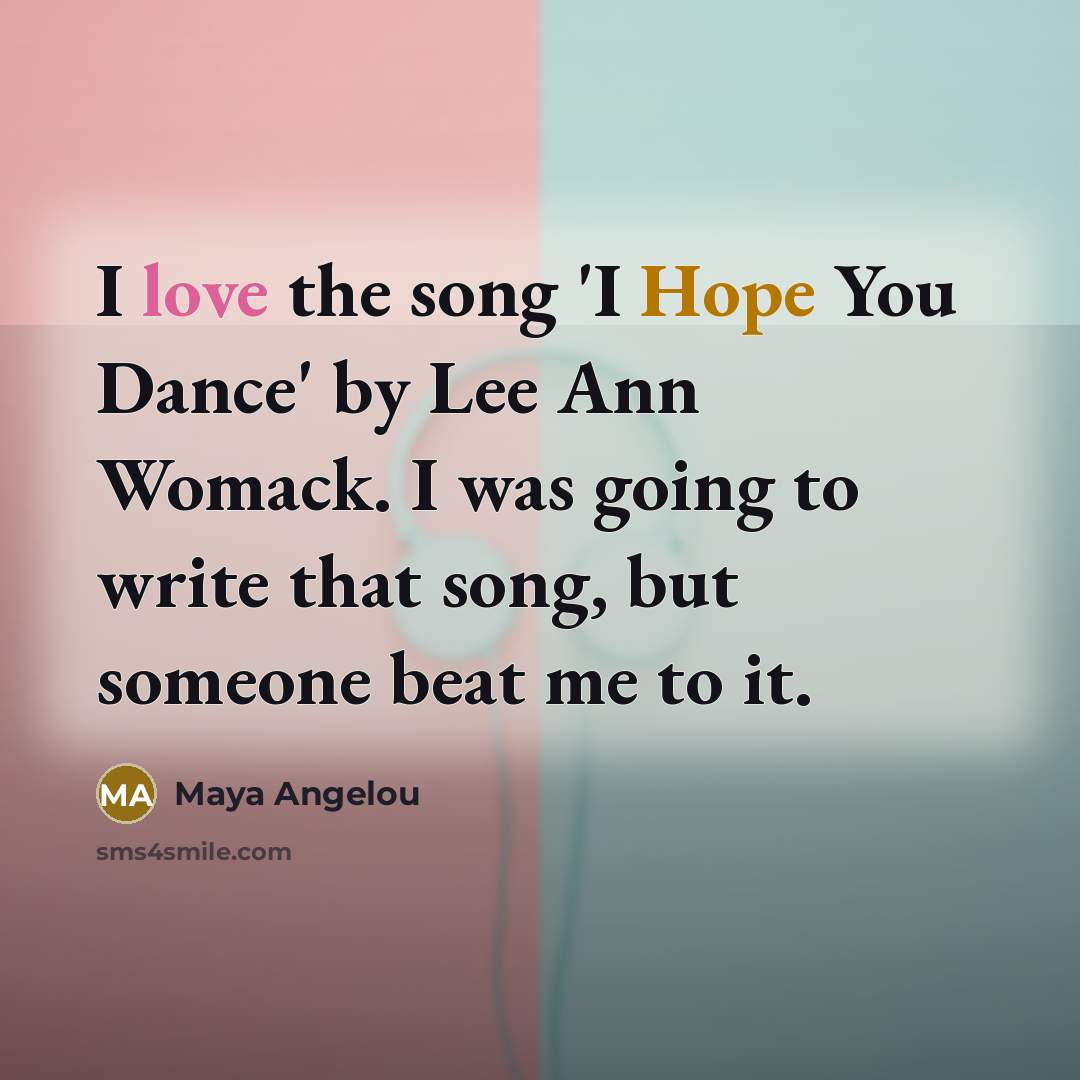 “I love the song 'I Hope You Dance' by Lee…” quote by Maya Angelou
