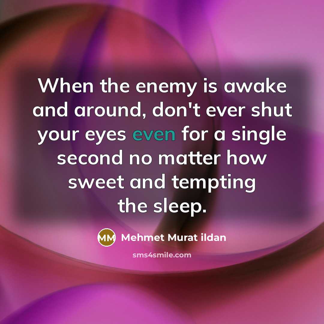 “When the enemy is awake and around, don't ever shut…” quote by Mehmet Murat Ildan