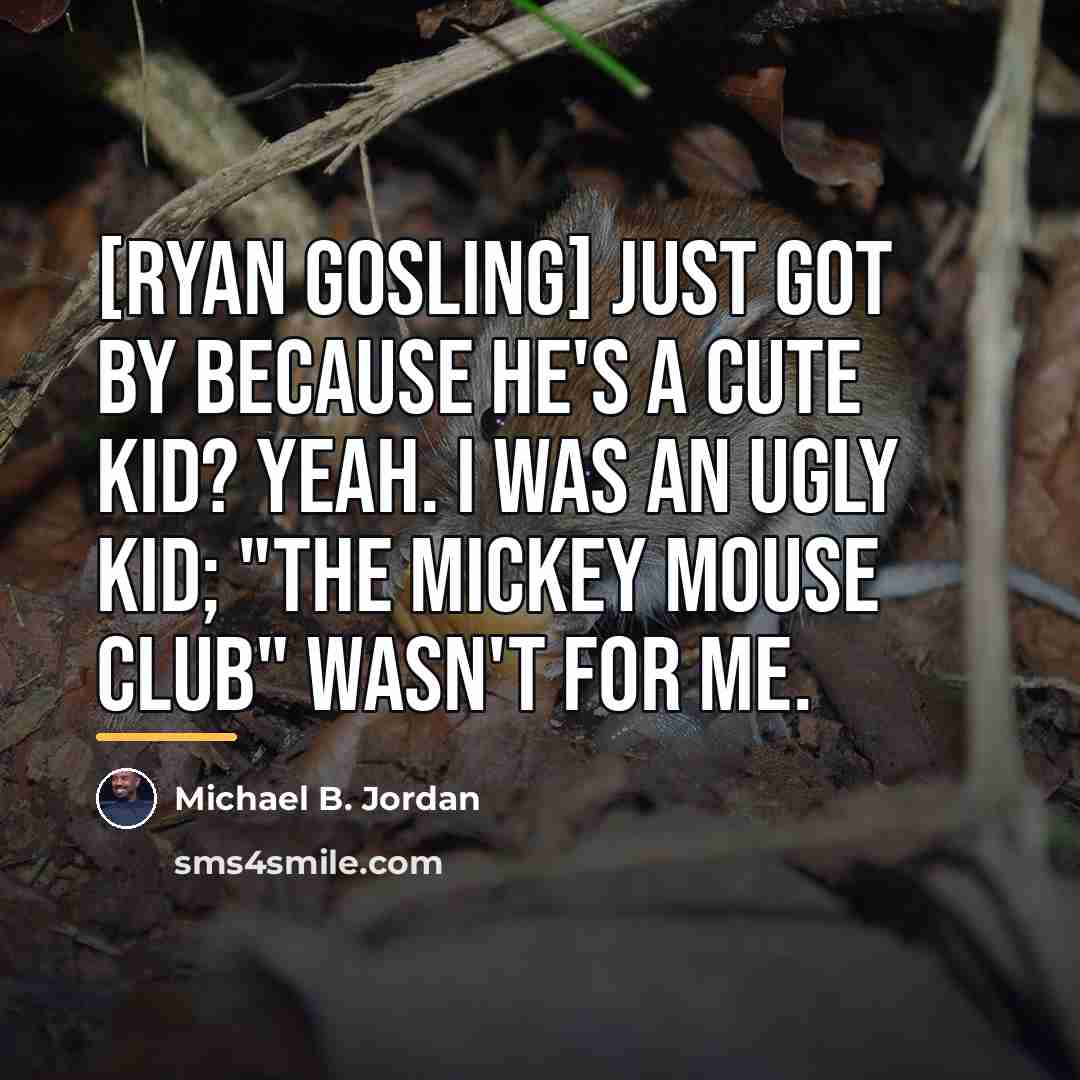 “[Ryan Gosling] just got by because he's a cute kid?…” quote by Michael B. Jordan