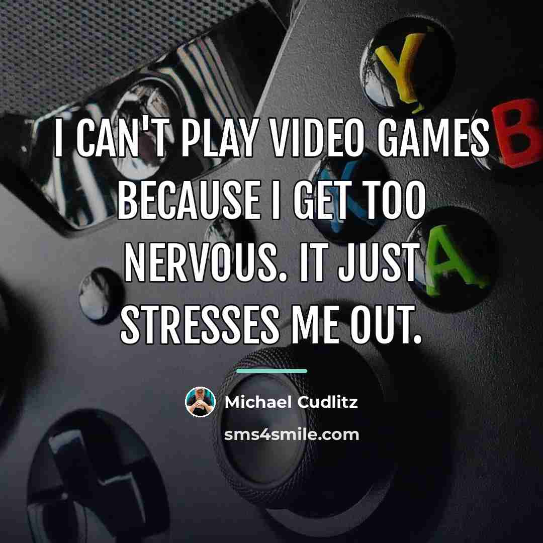 “I can't play video games because I get too nervous.…” quote by Michael Cudlitz