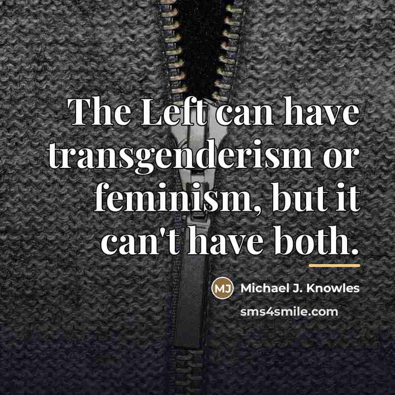“The Left can have transgenderism or feminism, but it can't…” quote by Michael J. Knowles