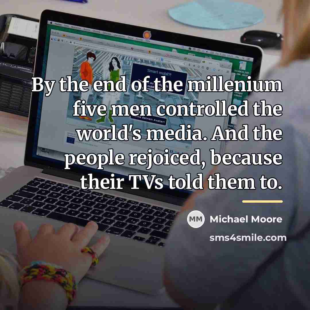 “By the end of the millenium five men controlled the…” quote by Michael Moore
