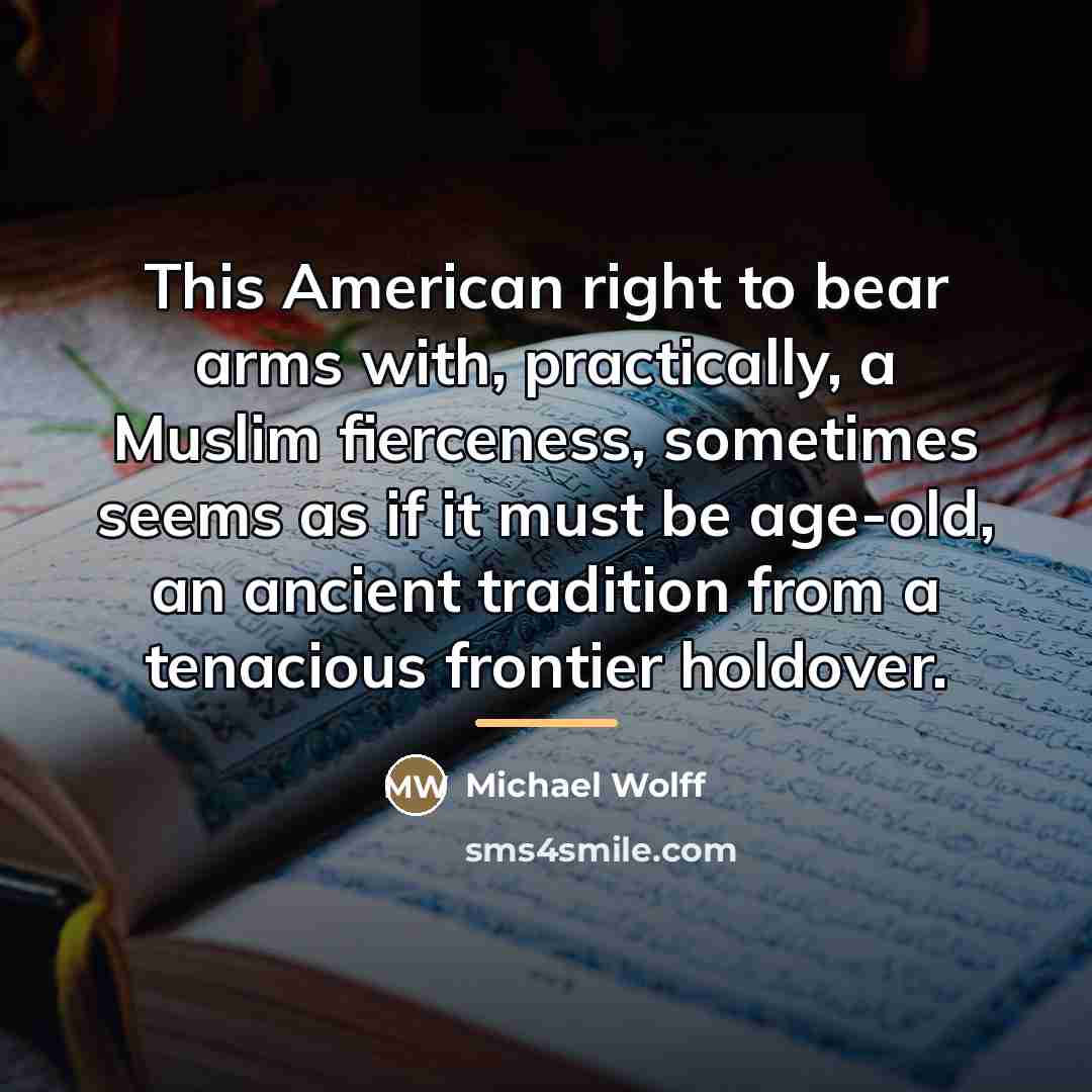 “This American right to bear arms with, practically, a Muslim…” quote by Michael Wolff
