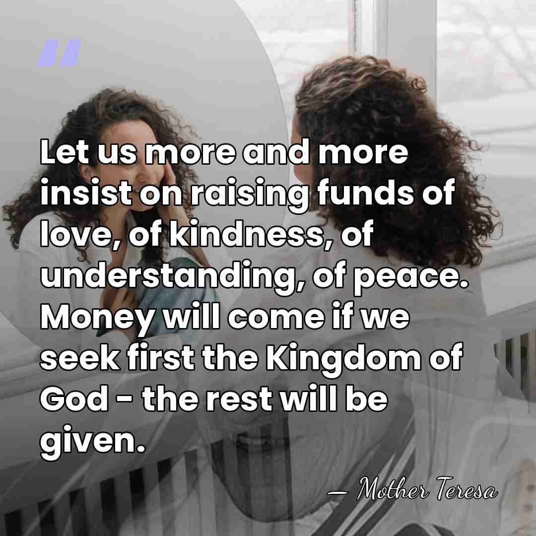 Let us more and more insist on raising funds of love, of&hellip; - Mother Teresa
