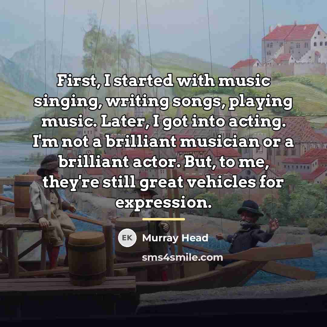 “First, I started with music singing, writing songs, playing music.…” quote by Murray Head