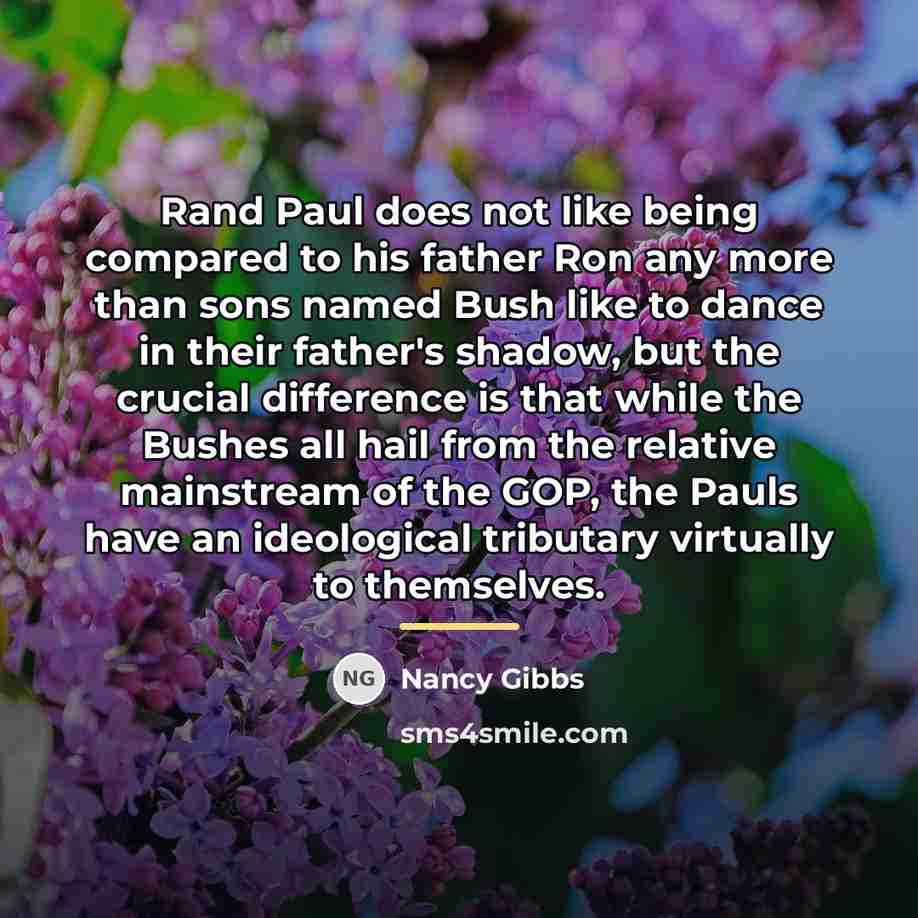 “Rand Paul does not like being compared to his father…” quote by Nancy Gibbs