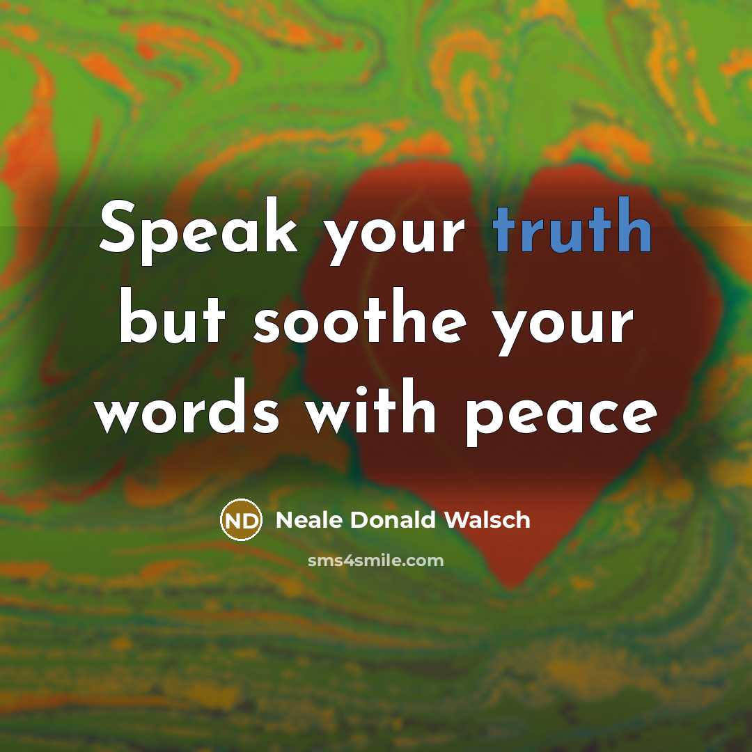 “Speak your truth but soothe your words with peace…” quote by Neale Donald Walsch