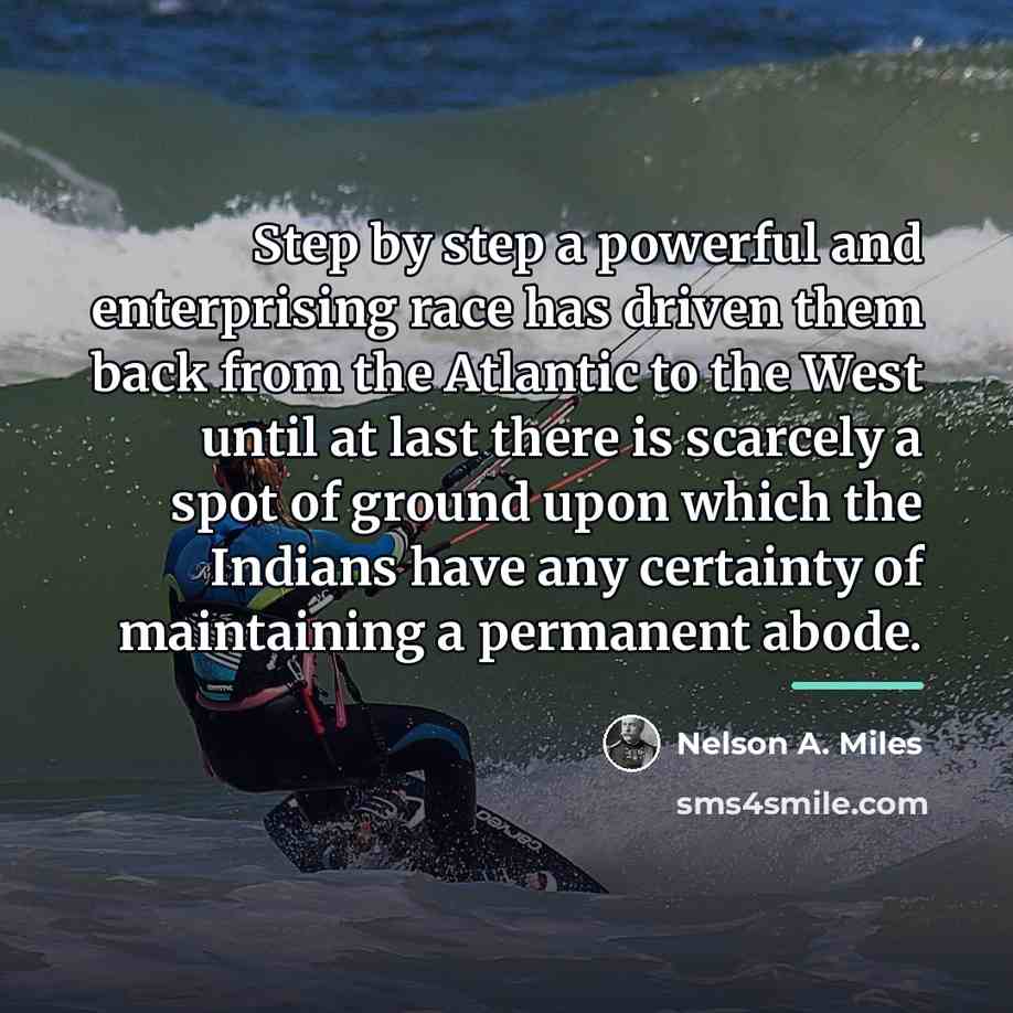 “Step by step a powerful and enterprising race has driven…” quote by Nelson A. Miles