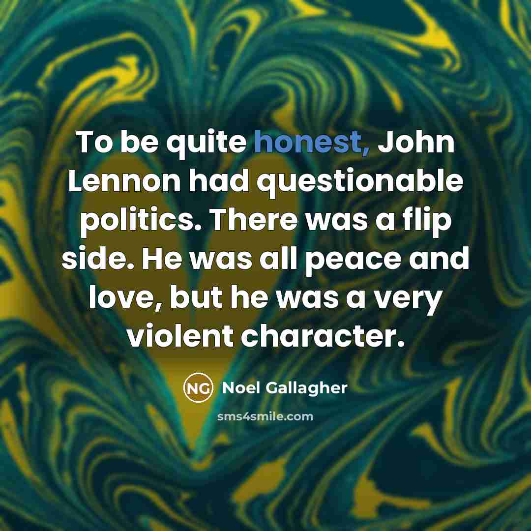 “To be quite honest, John Lennon had questionable politics. There…” quote by Noel Gallagher