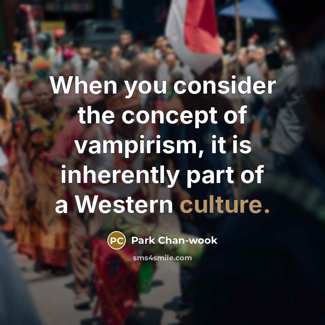 “When you consider the concept of vampirism, it is inherently…” quote by Park Chan-wook