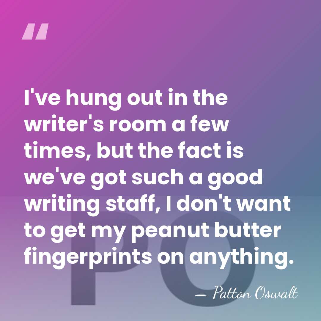 I've hung out in the writer's room a few times, but the&hellip; - Patton Oswalt