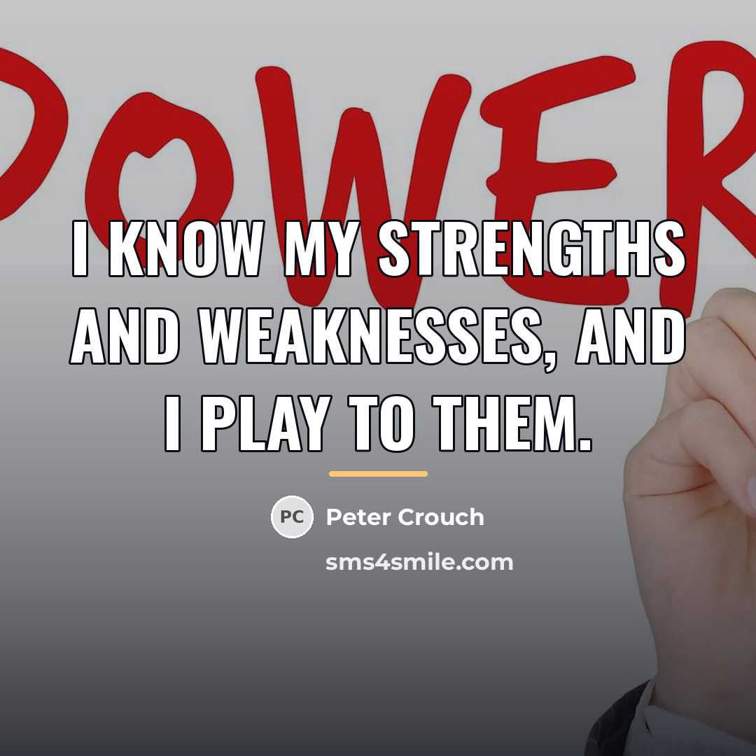 “I know my strengths and weaknesses, and I play to…” quote by Peter Crouch