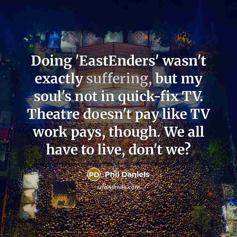 “Doing 'EastEnders' wasn't exactly suffering, but my soul's not in…” quote by Phil Daniels