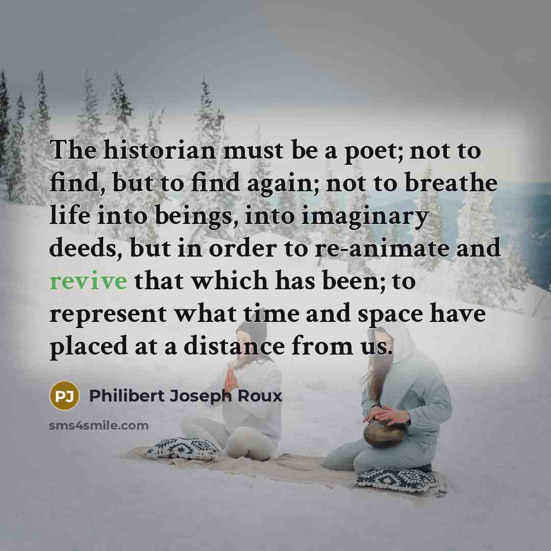 “The historian must be a poet; not to find, but…” quote by Philibert Joseph Roux
