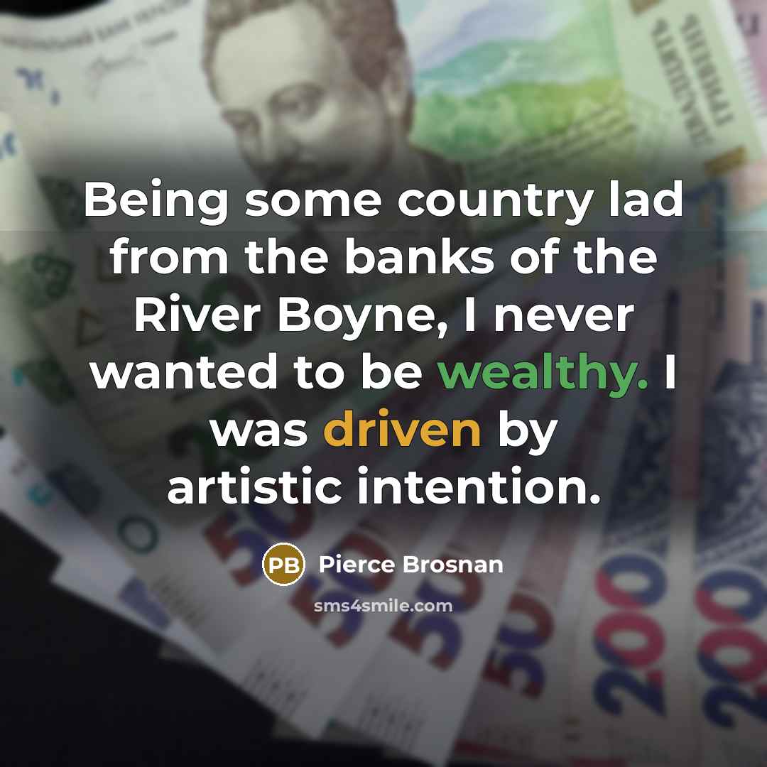 “Being some country lad from the banks of the River…” quote by Pierce Brosnan