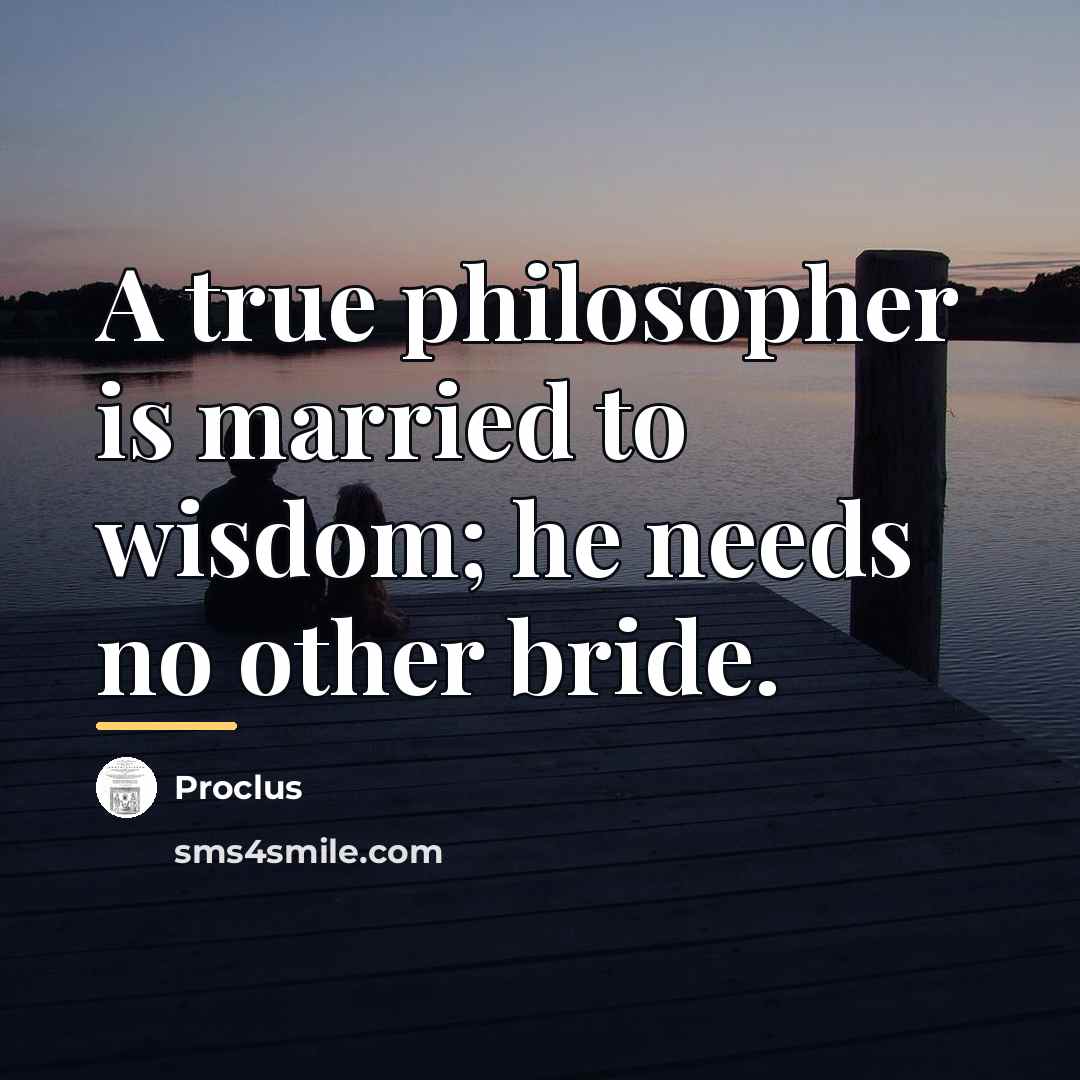 “A true philosopher is married to wisdom; he needs no…” quote by Proclus