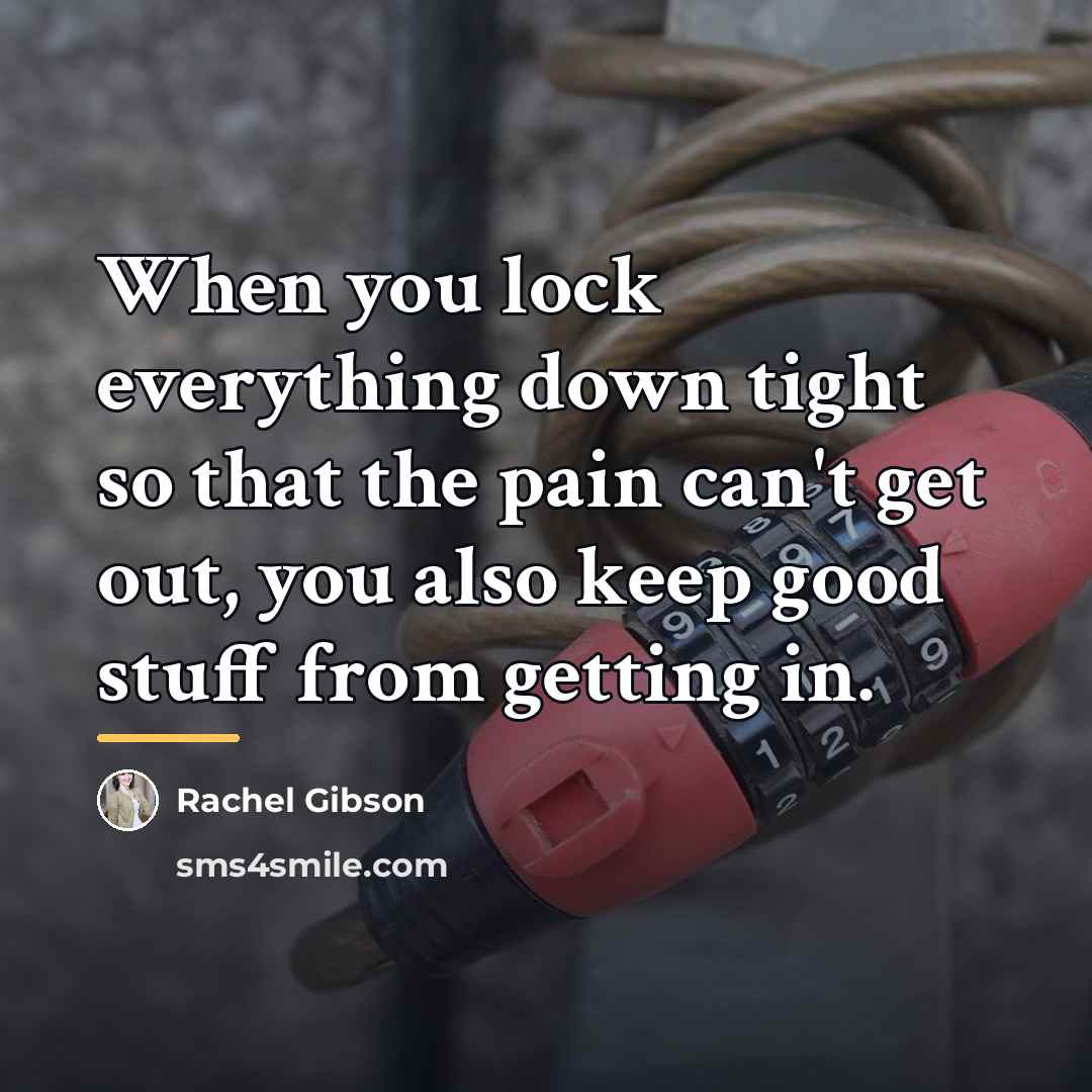 “When you lock everything down tight so that the pain…” quote by Rachel Gibson