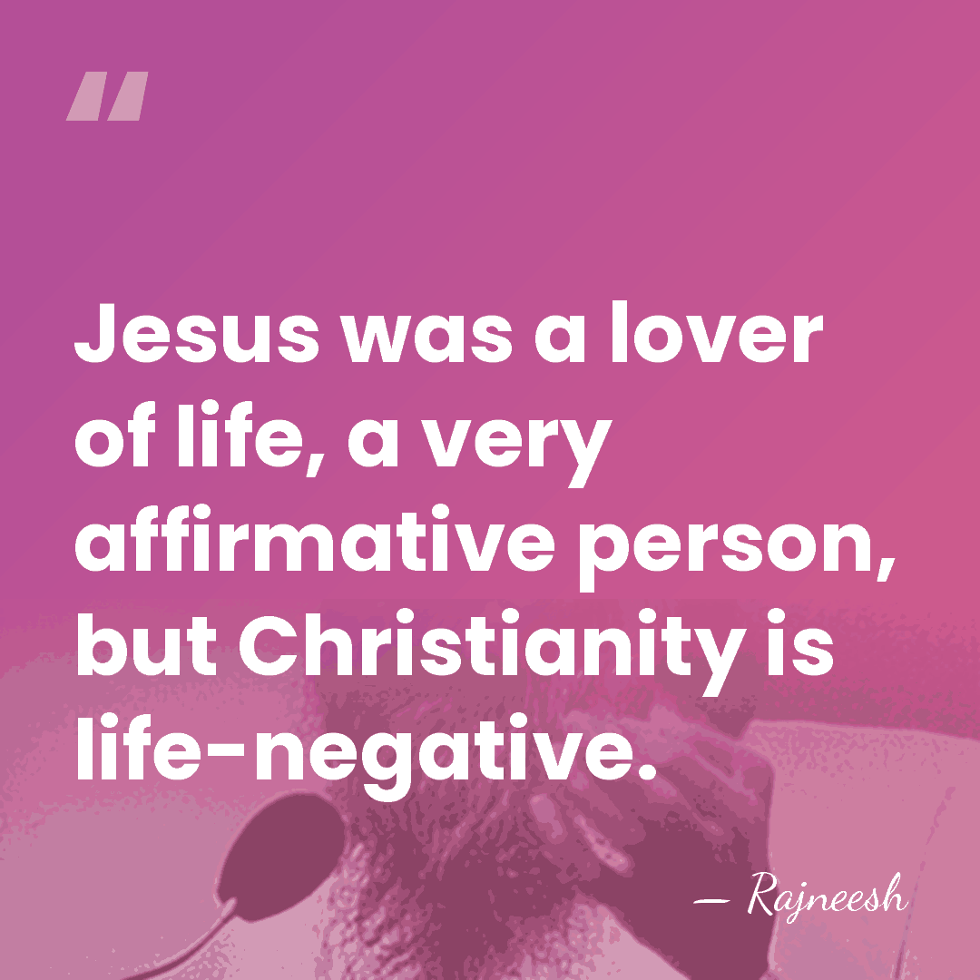 Jesus was a lover of life, a very affirmative person, but Christianity&hellip; - Rajneesh