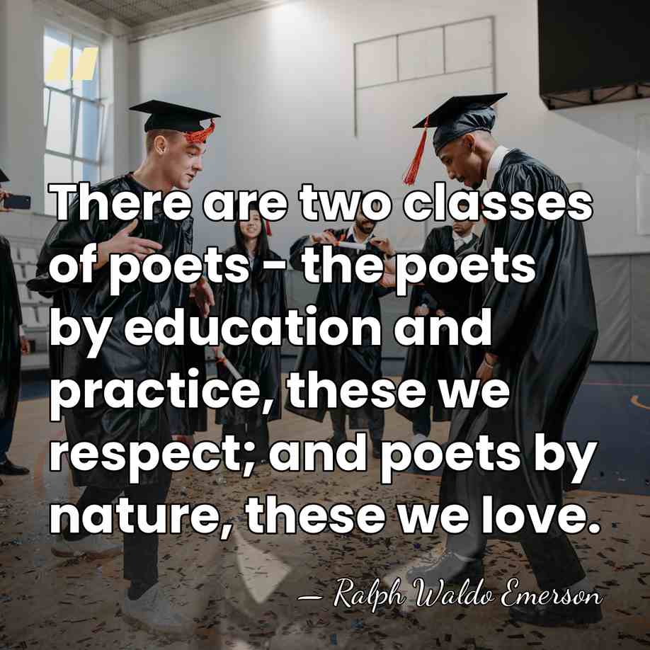 There are two classes of poets - the poets by education and&hellip; - Ralph Waldo Emerson