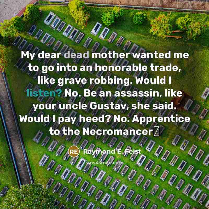 “My dear dead mother wanted me to go into an…” quote by Raymond E. Feist