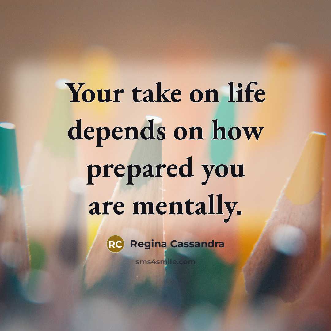 “Your take on life depends on how prepared you are…” quote by Regina Cassandra
