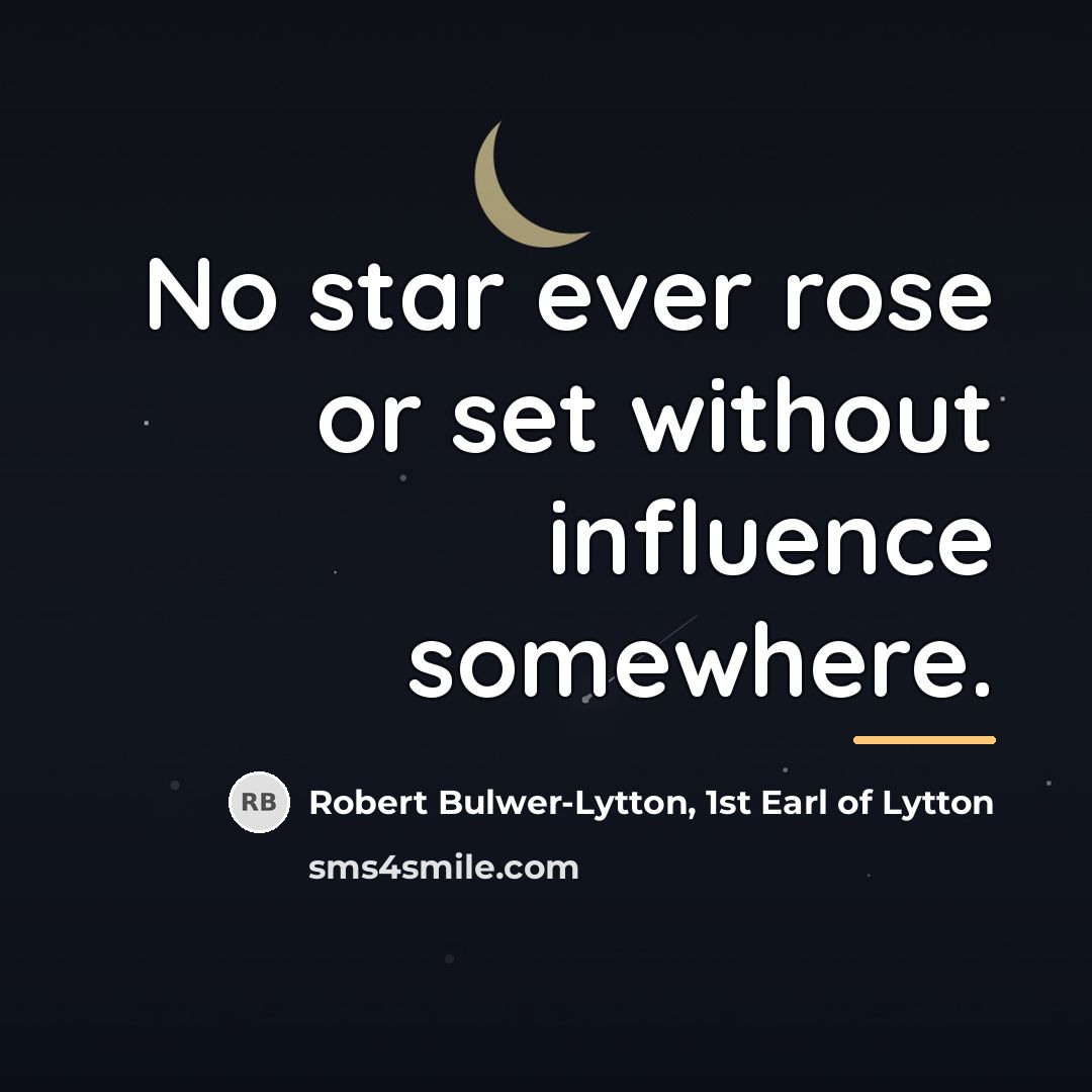 “No star ever rose or set without influence somewhere.…” quote by Robert Bulwer-Lytton, 1st Earl of Lytton