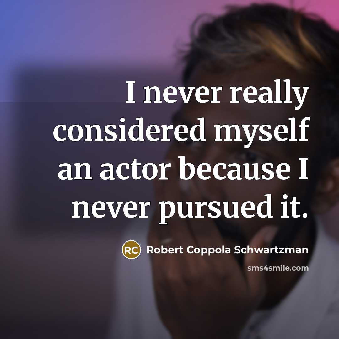 “I never really considered myself an actor because I never…” quote by Robert Coppola Schwartzman