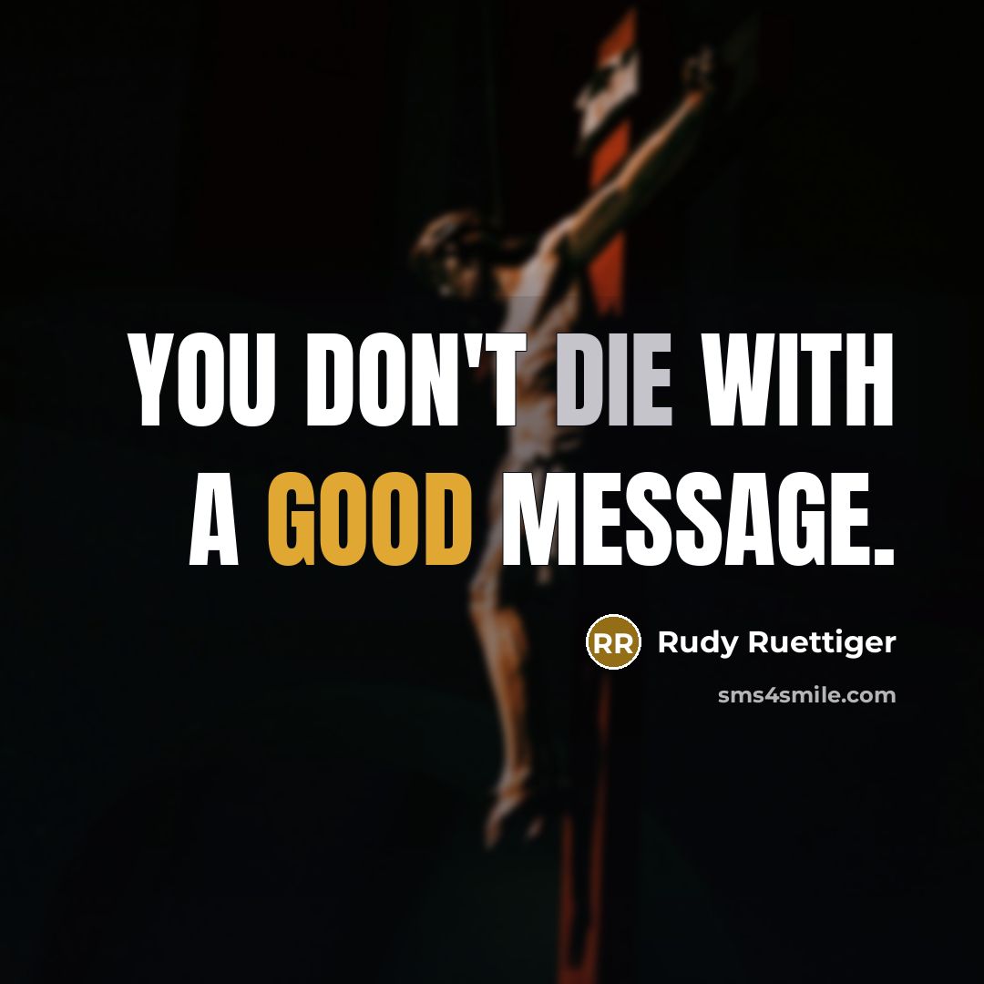“You don't die with a good message.…” quote by Rudy Ruettiger